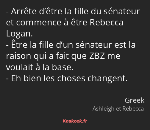 Arrête d’être la fille du sénateur et commence à être Rebecca Logan. Être la fille d’un sénateur…