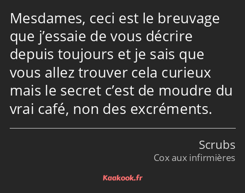 Mesdames, ceci est le breuvage que j’essaie de vous décrire depuis toujours et je sais que vous…