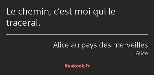 Le chemin, c’est moi qui le tracerai.