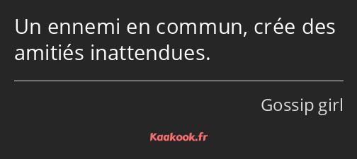 Un ennemi en commun, crée des amitiés inattendues.