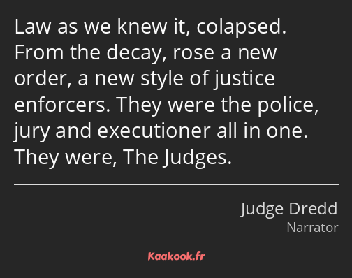 Law as we knew it, colapsed. From the decay, rose a new order, a new style of justice enforcers…