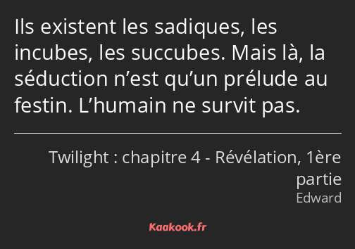 Ils existent les sadiques, les incubes, les succubes. Mais là, la séduction n’est qu’un prélude au…