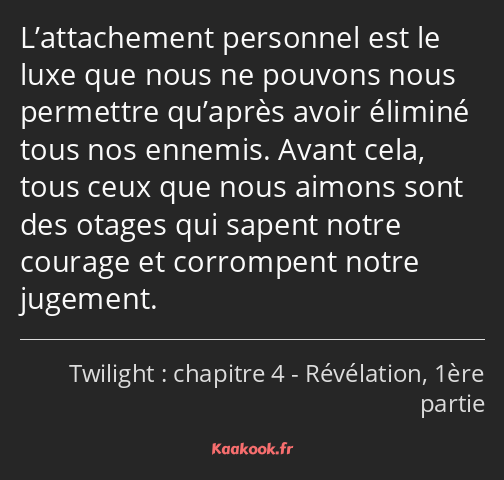 L’attachement personnel est le luxe que nous ne pouvons nous permettre qu’après avoir éliminé tous…