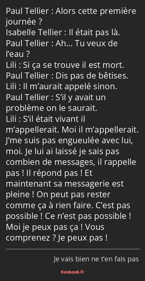 Alors cette première journée ? Il était pas là. Ah… Tu veux de l’eau ? Si ça se trouve il est mort…