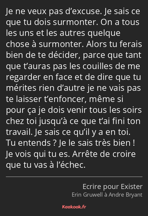 Je ne veux pas d’excuse. Je sais ce que tu dois surmonter. On a tous les uns et les autres quelque…