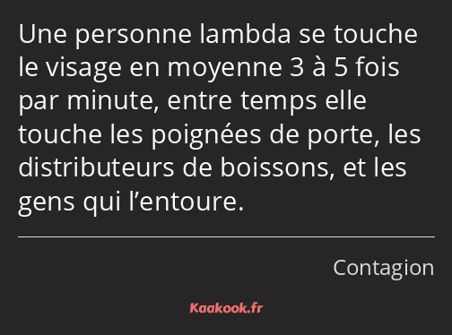 Une personne lambda se touche le visage en moyenne 3 à 5 fois par minute, entre temps elle touche…