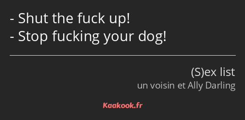 Shut the fuck up! Stop fucking your dog!