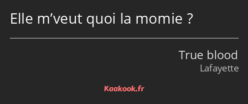 Elle m’veut quoi la momie ?