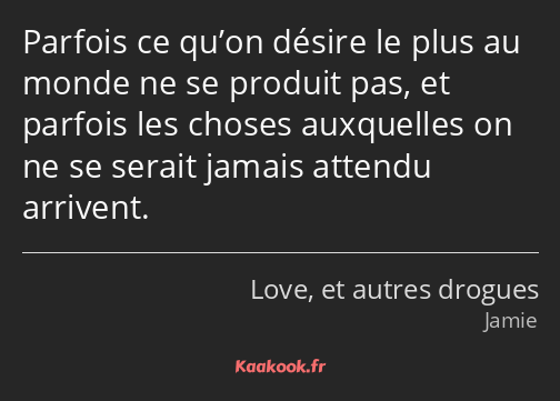 Parfois ce qu’on désire le plus au monde ne se produit pas, et parfois les choses auxquelles on ne…