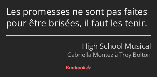 Les promesses ne sont pas faites pour être brisées, il faut les tenir.