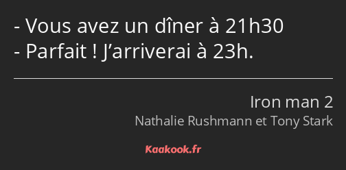 Vous avez un dîner à 21h30 Parfait ! J’arriverai à 23h.