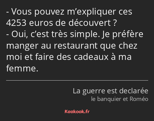 Vous pouvez m’expliquer ces 4253 euros de découvert ? Oui, c’est très simple. Je préfère manger au…