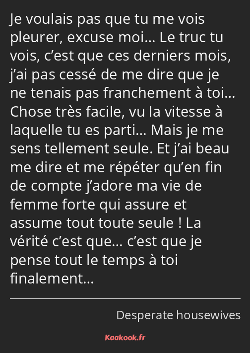 Je voulais pas que tu me vois pleurer, excuse moi… Le truc tu vois, c’est que ces derniers mois…