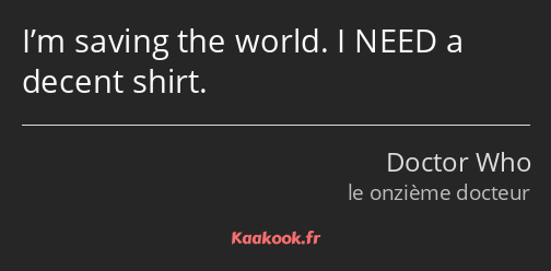 I’m saving the world. I NEED a decent shirt.