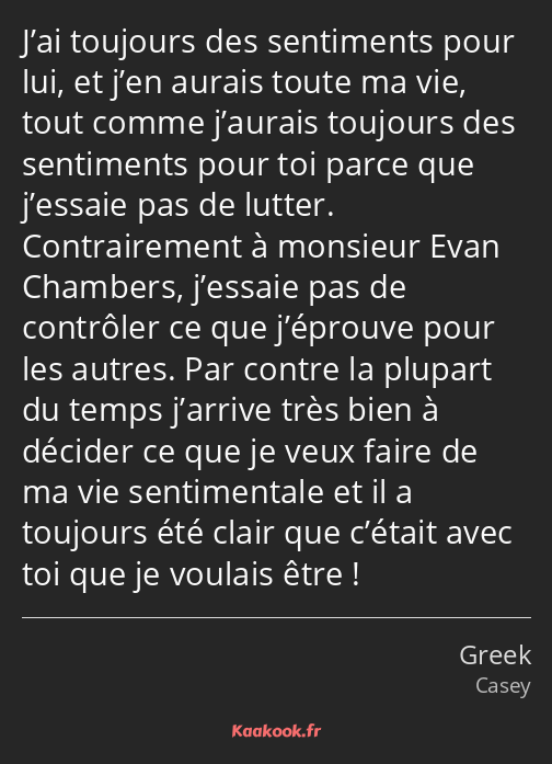 J’ai toujours des sentiments pour lui, et j’en aurais toute ma vie, tout comme j’aurais toujours…