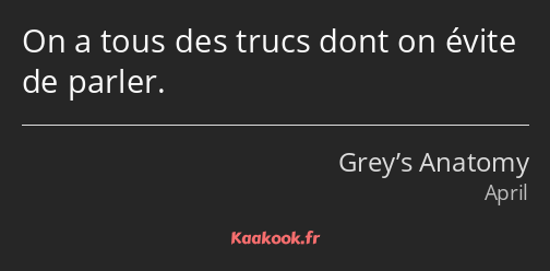 On a tous des trucs dont on évite de parler.