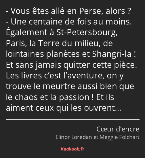 Vous êtes allé en Perse, alors ? Une centaine de fois au moins. Également à St-Petersbourg, Paris…