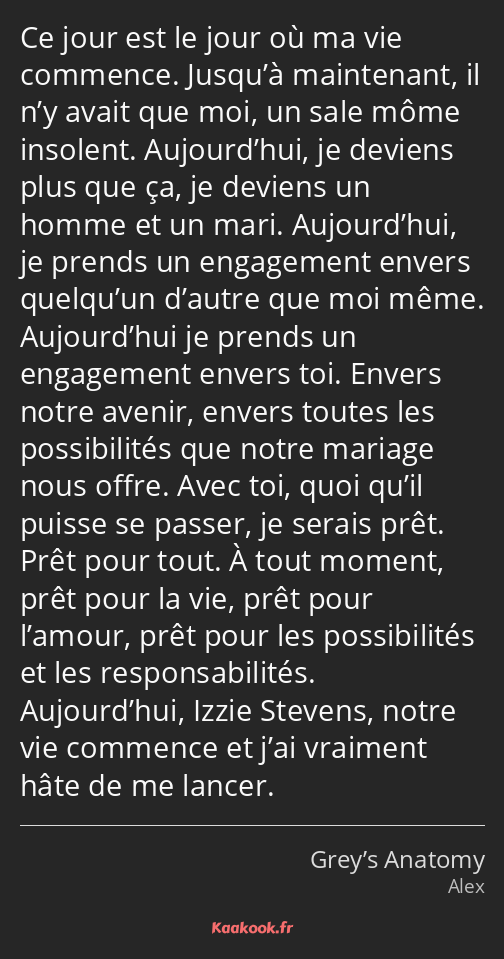 Ce jour est le jour où ma vie commence. Jusqu’à maintenant, il n’y avait que moi, un sale môme…