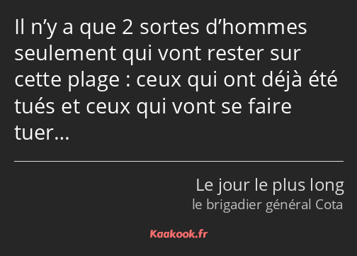 Il n’y a que 2 sortes d’hommes seulement qui vont rester sur cette plage : ceux qui ont déjà été…