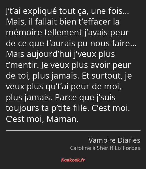 J’t’ai expliqué tout ça, une fois… Mais, il fallait bien t’effacer la mémoire tellement j’avais…