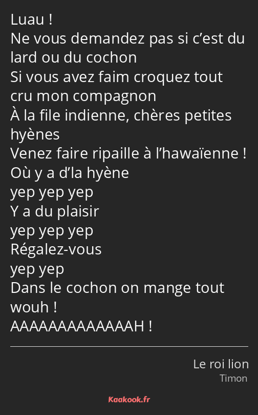 Luau ! Ne vous demandez pas si c’est du lard ou du cochon Si vous avez faim croquez tout cru mon…