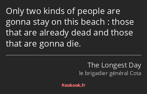Only two kinds of people are gonna stay on this beach : those that are already dead and those that…