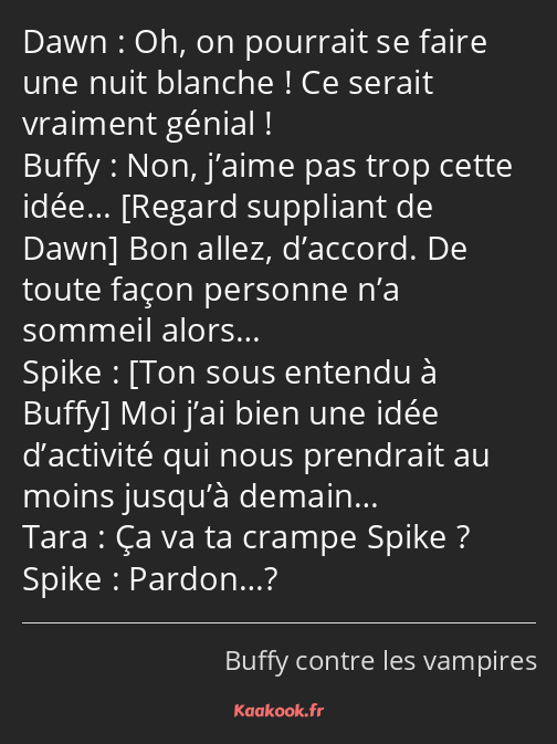 Oh, on pourrait se faire une nuit blanche ! Ce serait vraiment génial ! Non, j’aime pas trop cette…