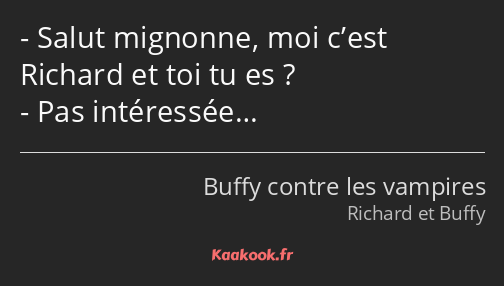 Salut mignonne, moi c’est Richard et toi tu es ? Pas intéressée…