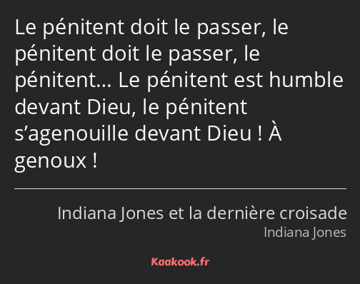 Le pénitent doit le passer, le pénitent doit le passer, le pénitent… Le pénitent est humble devant…