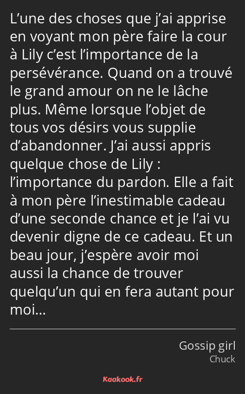 L’une des choses que j’ai apprise en voyant mon père faire la cour à Lily c’est l’importance de la…