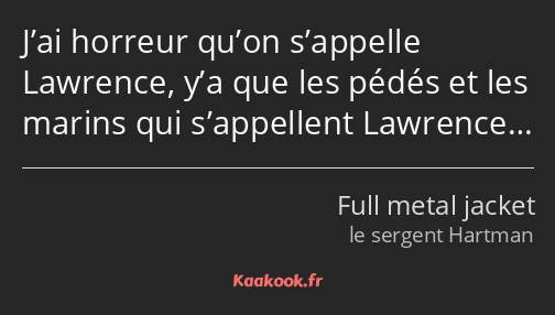 J’ai horreur qu’on s’appelle Lawrence, y’a que les pédés et les marins qui s’appellent Lawrence…