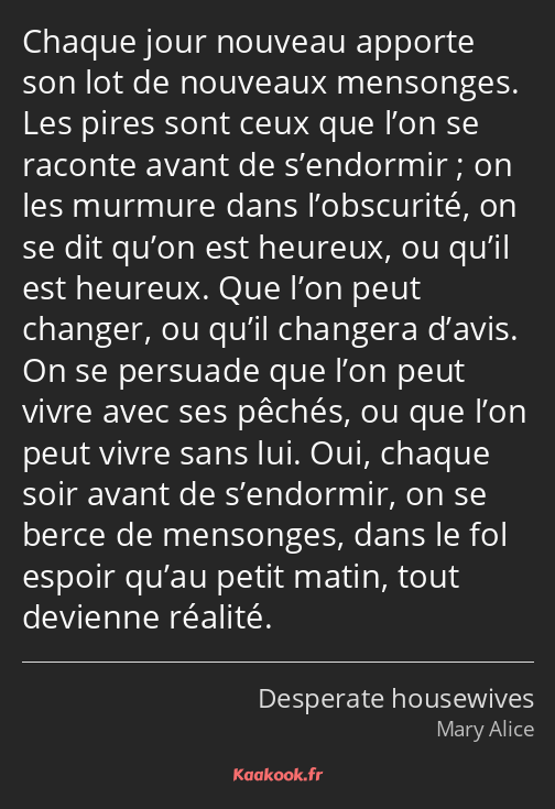 Chaque jour nouveau apporte son lot de nouveaux mensonges. Les pires sont ceux que l’on se raconte…