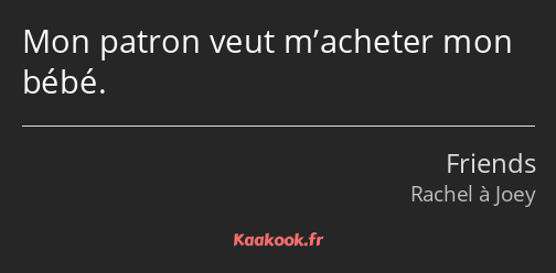 Mon patron veut m’acheter mon bébé.