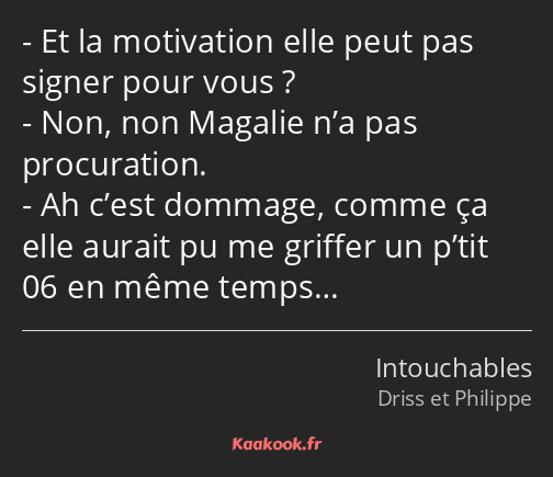 Et la motivation elle peut pas signer pour vous ? Non, non Magalie n’a pas procuration. Ah c’est…