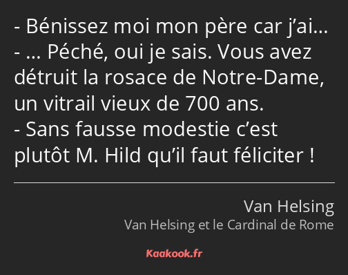 Bénissez moi mon père car j’ai… … Péché, oui je sais. Vous avez détruit la rosace de Notre-Dame, un…