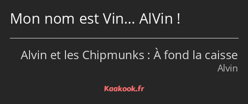 Mon nom est Vin… AlVin !