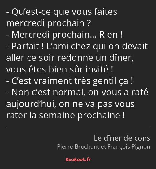 Qu’est-ce que vous faites mercredi prochain ? Mercredi prochain… Rien ! Parfait ! L’ami chez qui on…