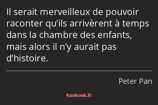 Il serait merveilleux de pouvoir raconter qu’ils arrivèrent à temps dans la chambre des enfants…