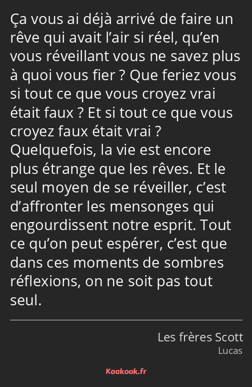 Ça vous ai déjà arrivé de faire un rêve qui avait l’air si réel, qu’en vous réveillant vous ne…