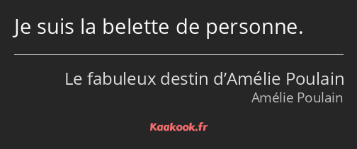 Je suis la belette de personne.