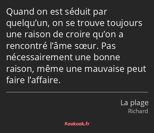 Quand on est séduit par quelqu’un, on se trouve toujours une raison de croire qu’on a rencontré…