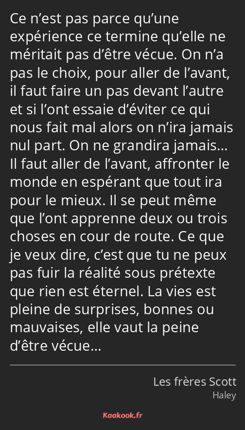 Ce n’est pas parce qu’une expérience ce termine qu’elle ne méritait pas d’être vécue. On n’a pas le…