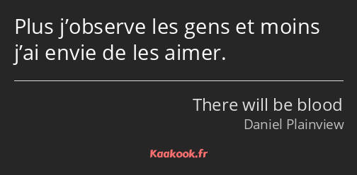 Plus j’observe les gens et moins j’ai envie de les aimer.