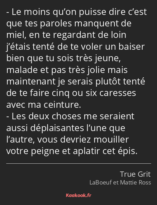 Le moins qu’on puisse dire c’est que tes paroles manquent de miel, en te regardant de loin j’étais…