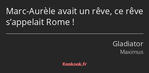 Marc-Aurèle avait un rêve, ce rêve s’appelait Rome !