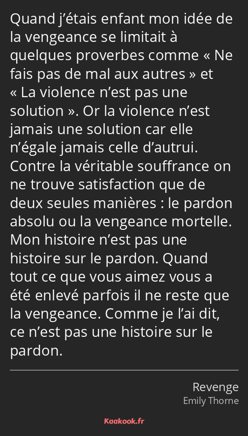 Quand j’étais enfant mon idée de la vengeance se limitait à quelques proverbes comme Ne fais pas de…