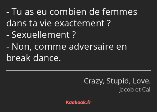 Tu as eu combien de femmes dans ta vie exactement ? Sexuellement ? Non, comme adversaire en break…