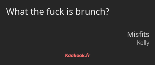 What the fuck is brunch?
