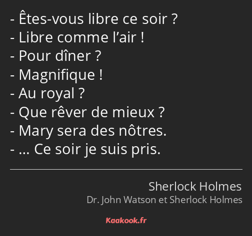 Êtes-vous libre ce soir ? Libre comme l’air ! Pour dîner ? Magnifique ! Au royal ? Que rêver de…