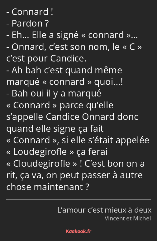 Connard ! Pardon ? Eh… Elle a signé « connard »… Onnard, c’est son nom, le « C » c’est pour Candice…